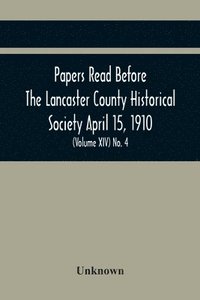 bokomslag Papers Read Before The Lancaster County Historical Society April 15, 1910; History Herself, As Seen In Her Own Workshop; (Volume Xiv) No. 4