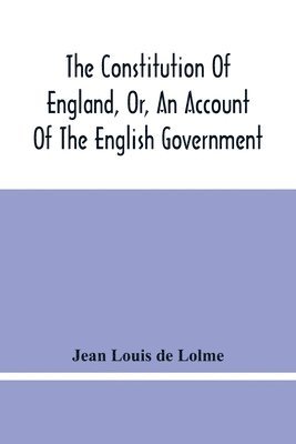 bokomslag The Constitution Of England, Or, An Account Of The English Government