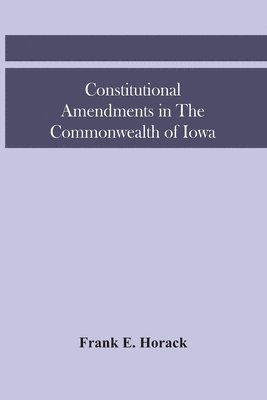 Frank E Horack, Frank E. Horack - Constitutional Amendments In The Commonwealth Of Iowa, Häftad