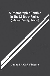 bokomslag A Photographic Ramble In The Millbach Valley (Lebanon County, Penna.)