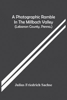 A Photographic Ramble In The Millbach Valley (Lebanon County, Penna.) 1