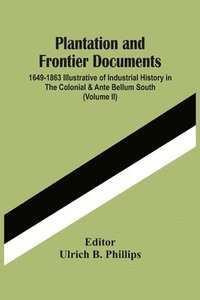 bokomslag Plantation And Frontier Documents; 1649-1863 Illustrative Of Industrial History In The Colonial & Ante Bellum South (Volume Ii)