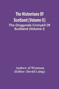 bokomslag The Historrians Of Scotland (Volume Ii); The Orygynale Cronykil Of Scotland (Volume I)