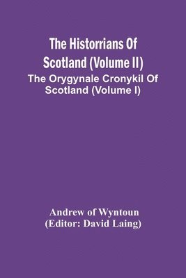 Historrians Of Scotland (Volume Ii); The Orygynale Cronykil Of Scotland (Volume I)