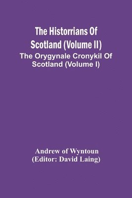 The Historrians Of Scotland (Volume Ii); The Orygynale Cronykil Of Scotland (Volume I) 1