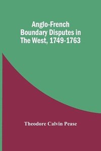 bokomslag Anglo-French Boundary Disputes In The West, 1749-1763