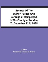 bokomslag Records Of The Manor, Parish, And Borough Of Hampstead, In The County Of London, To December 31St, 1889