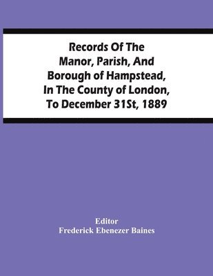 bokomslag Records Of The Manor, Parish, And Borough Of Hampstead, In The County Of London, To December 31St, 1889