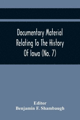 Documentary Material Relating To The History Of Iowa (No. 7) 1