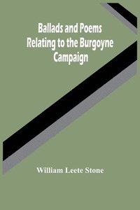 bokomslag Ballads And Poems Relating To The Burgoyne Campaign