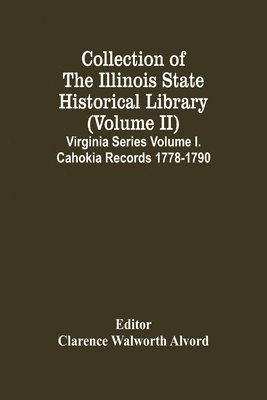 bokomslag Collection Of The Illinois State Historical Library (Volume Ii) Virginia Series Volume I. Cahokia Records 1778-1790