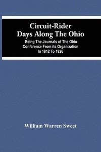 bokomslag Circuit-Rider Days Along The Ohio; Being The Journals Of The Ohio Conference From Its Organization In 1812 To 1826
