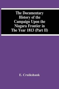 bokomslag The Documentary History Of The Campaign Upon The Niagara Frontier In The Year 1813 (Part Ii)