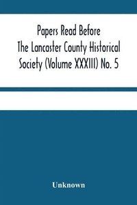 bokomslag Papers Read Before The Lancaster County Historical Society (Volume Xxxiii) No. 5; Miscellaneous Papers By William Frederic Worner Minutes-Meeting Of May 3, 1929