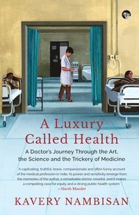 bokomslag A Luxury Called Health a Doctor's Journey Through the Art, the Science and the Trickery of Medicine