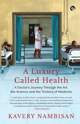 Kavery Nambisan - Luxury Called Health a Doctor's Journey Through the Art, the Science and the Trickery of Medicine, Häftad