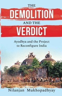 The Demolition and the Verdict Ayodhya and the Project to Reconfigure India 1