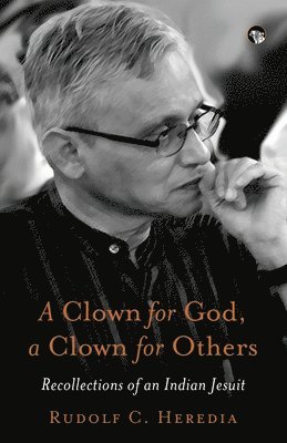 A Clown for God, a Clown for Others Recollections of an Indian Jesuit 1