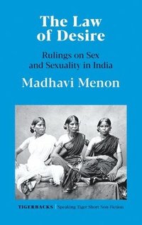 bokomslag The Law of Desire Rulings on Sex and Sexuality in India