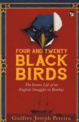 Godfrey Joseph Pereira, Joseph Pereira, Godfrey - Four and Twenty Blackbirds the Insane Life of an English Smuggler in Bombay, Häftad