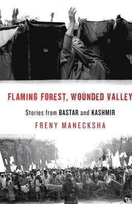 Flaming Forest, Wounded Valley Stories from Bastar and Kashmir 1