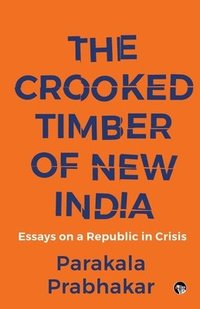 bokomslag Crooked Timber of New India Essays on a Republic in Crisis