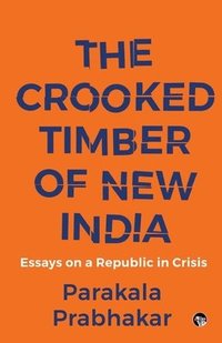 bokomslag The Crooked Timber of New India Essays on a Republic in Crisis