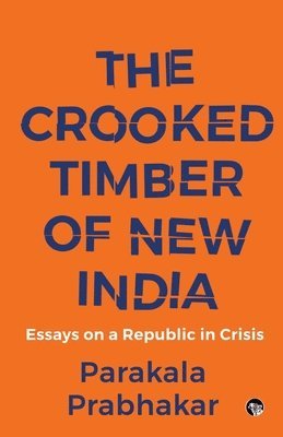 The Crooked Timber of New India Essays on a Republic in Crisis 1