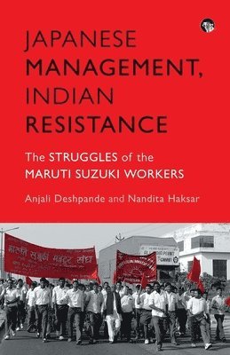 Japanese Management, Indian the Struggles of the Maruti Suzuki Workers 1
