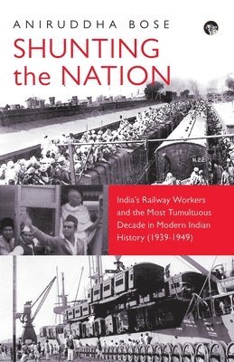 bokomslag Shunting the Nation: India's Railway Workers and the Most Tumultuous Decade in Indian Railway History (1939-1949)