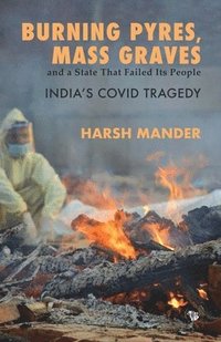 bokomslag Burning Pyres, Mass Graves and a State That Failed Its People India's Covid Tragedy