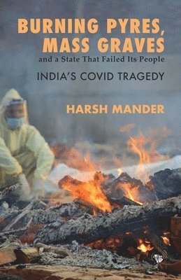 Burning Pyres, Mass Graves and a State That Failed Its People India's Covid Tragedy 1