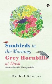 bokomslag Sunbirds in the Morning, Grey Hornbills at Dusk Nature Rambles Through Delhi