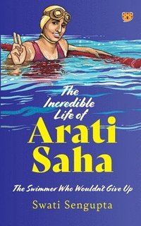 bokomslag The Incredible Life of Arati Saha the Swimmer Who Wouldn't Give Up