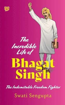 bokomslag The Incredible Life of Bhagat Singh the Indomitable Freedom Fighter