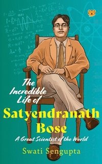 bokomslag The Incredible Life of Satyendranath Bose