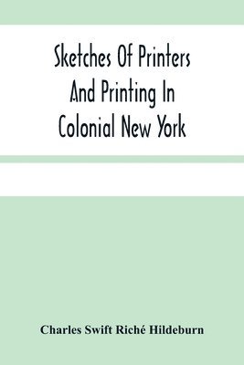 Sketches Of Printers And Printing In Colonial New York 1