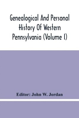 bokomslag Genealogical And Personal History Of Western Pennsylvania (Volume I)