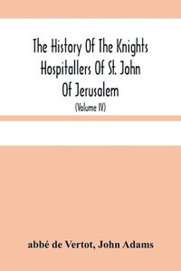 bokomslag The History Of The Knights Hospitallers Of St. John Of Jerusalem