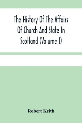 The History Of The Affairs Of Church And State In Scotland 1