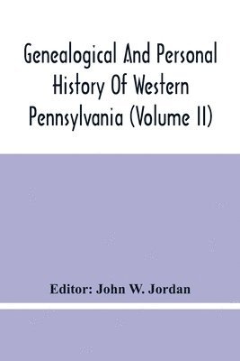 Genealogical And Personal History Of Western Pennsylvania (Volume Ii)
