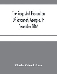 bokomslag Siege And Evacuation Of Savannah, Georgia, In December 1864