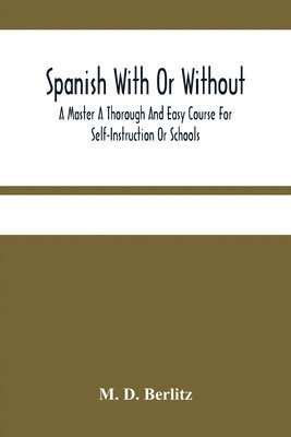 bokomslag Spanish With Or Without A Master A Thorough And Easy Course For Self-Instruction Or Schools