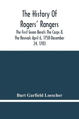 History Of Rogers' Rangers; The First Green Berets The Corps & The Revivals April 6, 1758-December 24, 1783