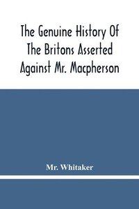 bokomslag The Genuine History Of The Britons Asserted Against Mr. Macpherson