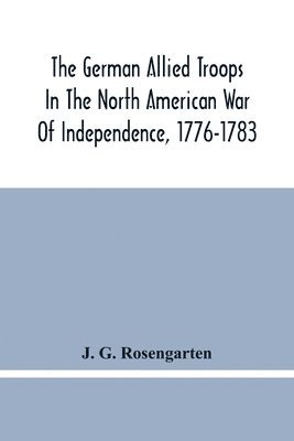 The German Allied Troops In The North American War Of Independence, 1776-1783 1