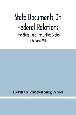 Herman Vandenburg Ames - State Documents On Federal Relations, Häftad