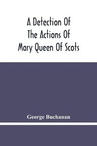 bokomslag Detection Of The Actions Of Mary Queen Of Scots