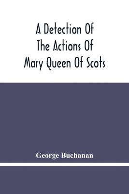 bokomslag Detection Of The Actions Of Mary Queen Of Scots