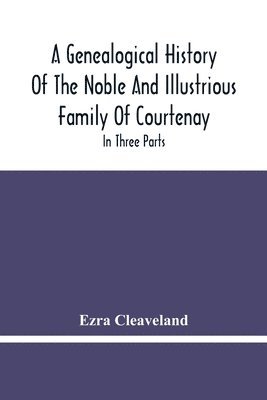 A Genealogical History Of The Noble And Illustrious Family Of Courtenay 1